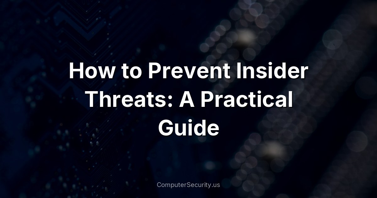 How to Prevent Insider Threats: A Practical Guide