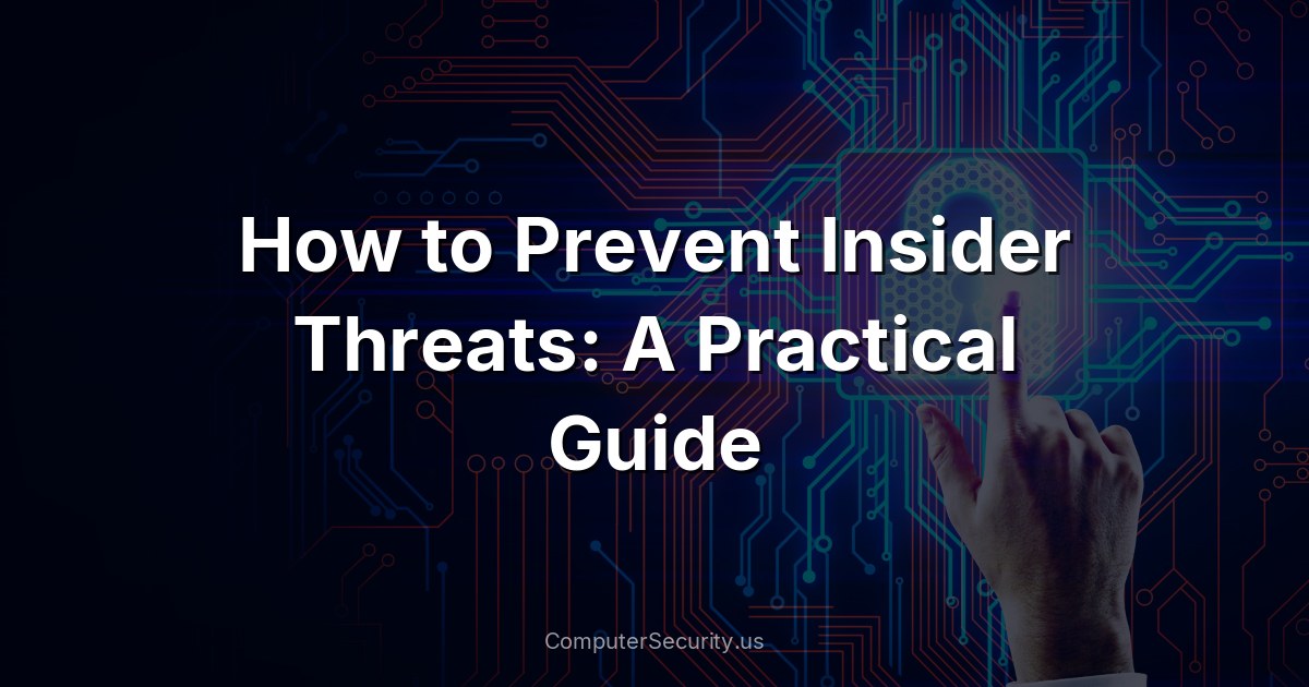 How to Prevent Insider Threats: A Practical Guide