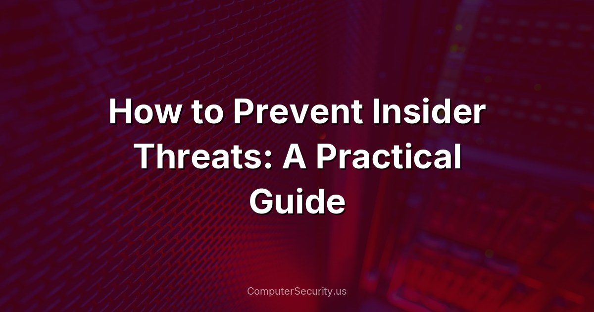 How to Prevent Insider Threats: A Practical Guide