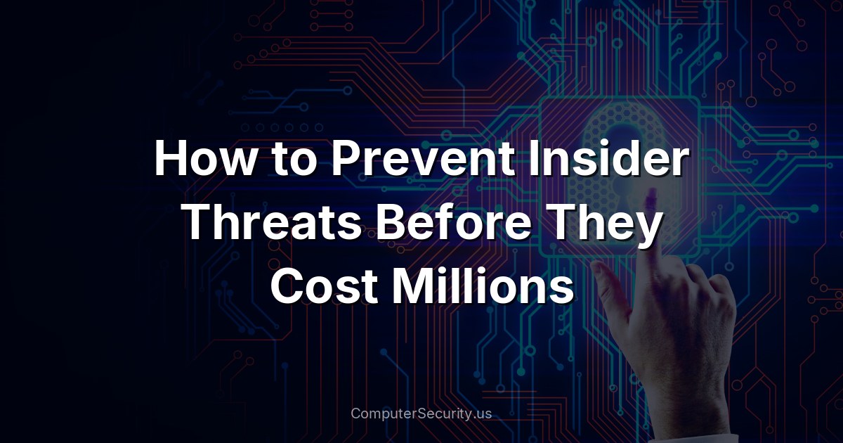 How to Prevent Insider Threats Before They Cost Millions