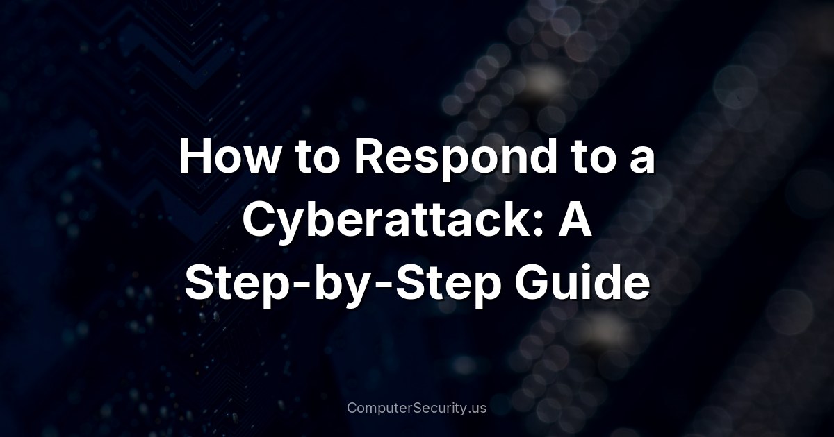 How to Respond to a Cyberattack: A Step-by-Step Guide