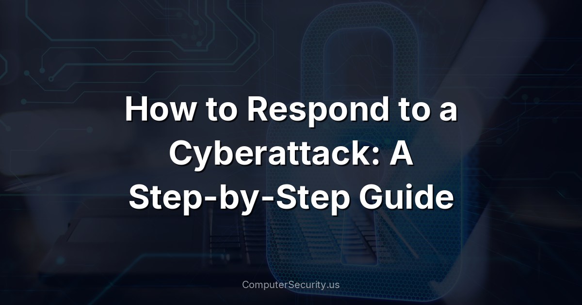 How to Respond to a Cyberattack: A Step-by-Step Guide
