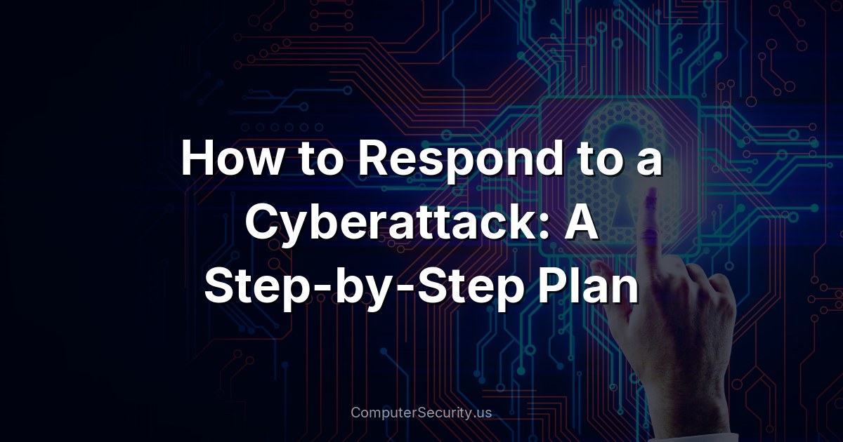 How to Respond to a Cyberattack: A Step-by-Step Plan