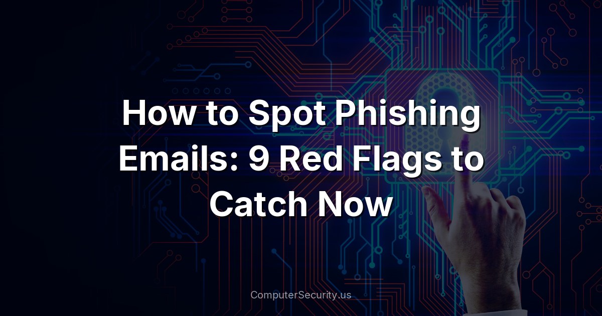 How to Spot Phishing Emails: 9 Red Flags to Catch Now