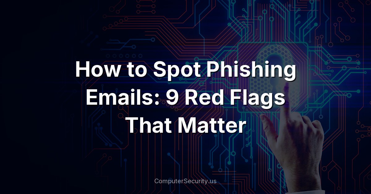 How to Spot Phishing Emails: 9 Red Flags That Matter
