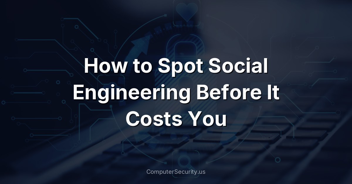 How to Spot Social Engineering Before It Costs You