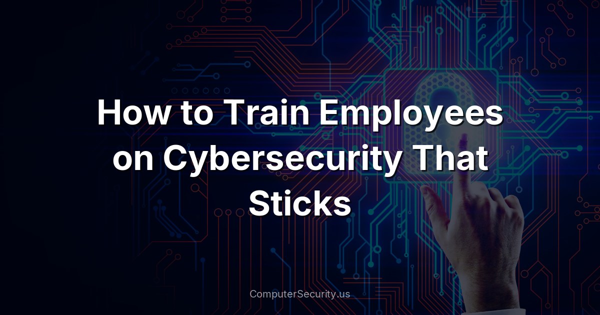 How to Train Employees on Cybersecurity That Sticks