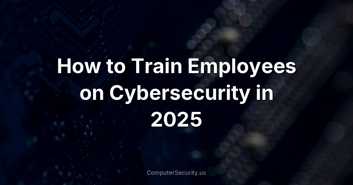 How to Train Employees on Cybersecurity in 2025
