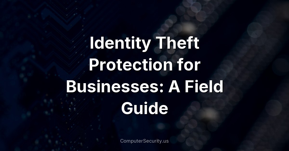 Identity Theft Protection for Businesses: A Field Guide