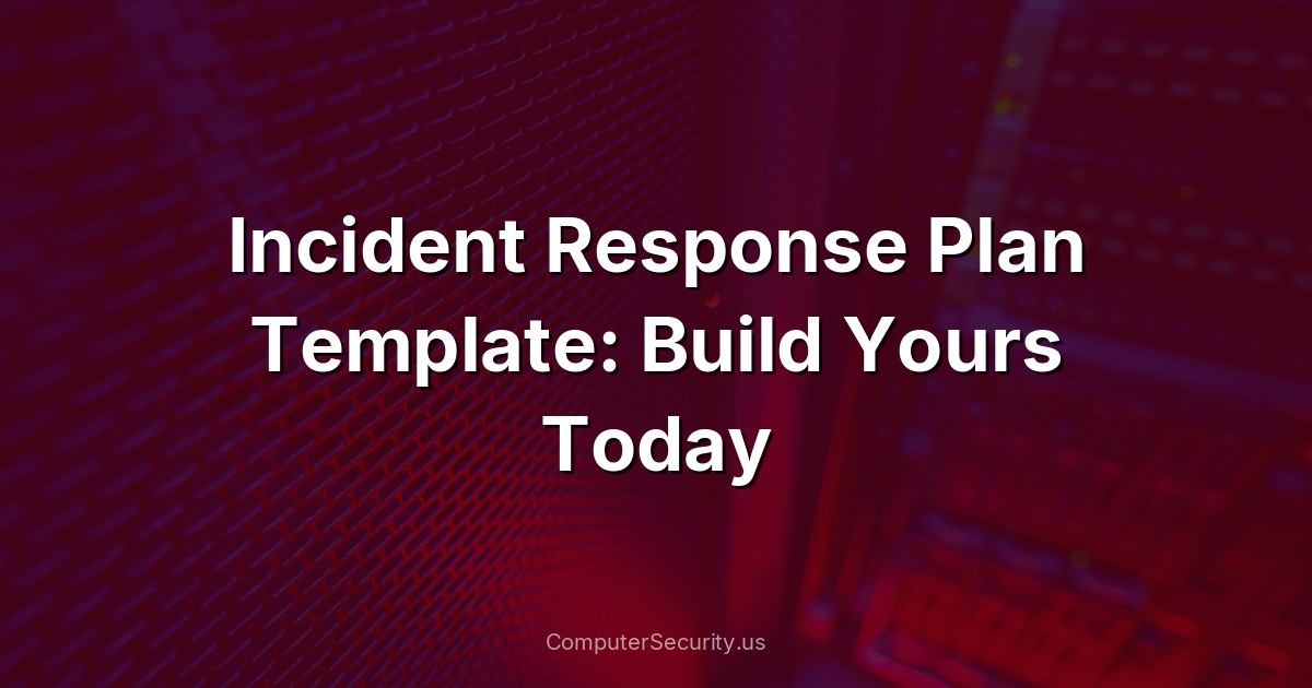 Incident Response Plan Template: Build Yours Today