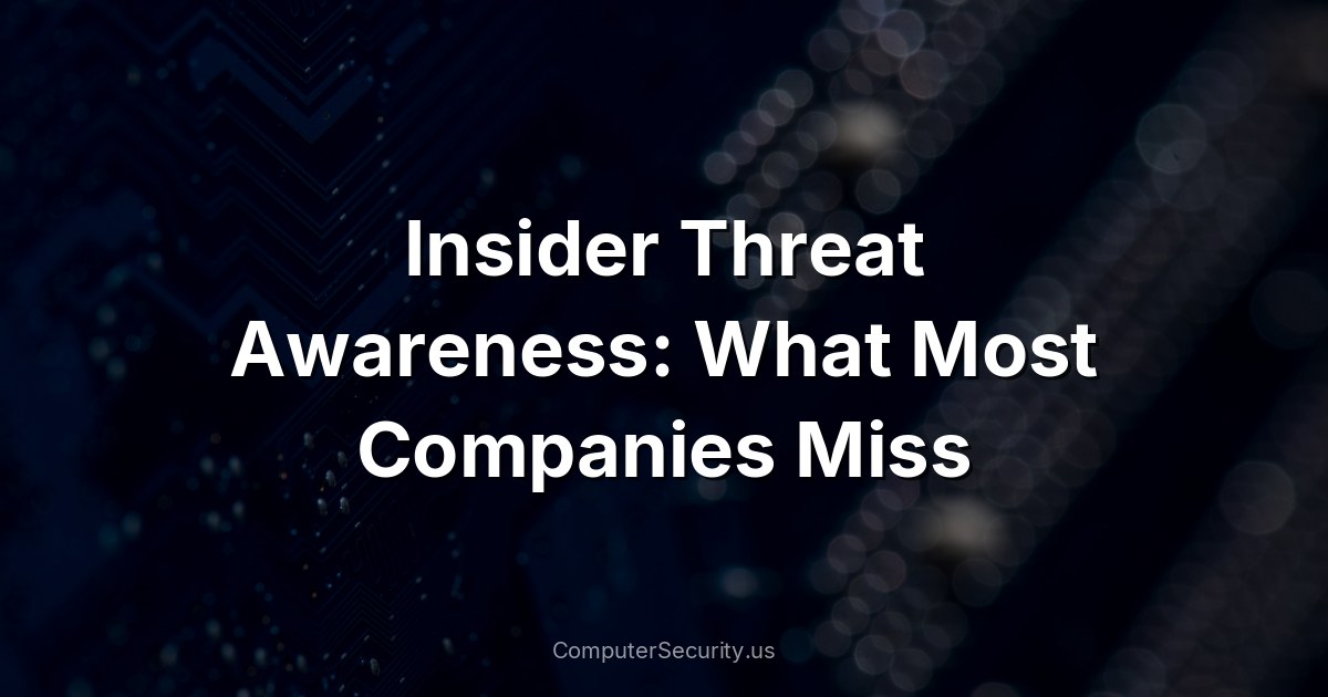 Insider Threat Awareness: What Most Companies Miss