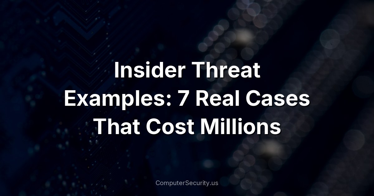 Insider Threat Examples: 7 Real Cases That Cost Millions