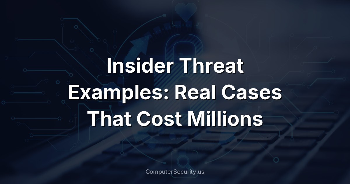 Insider Threat Examples: Real Cases That Cost Millions