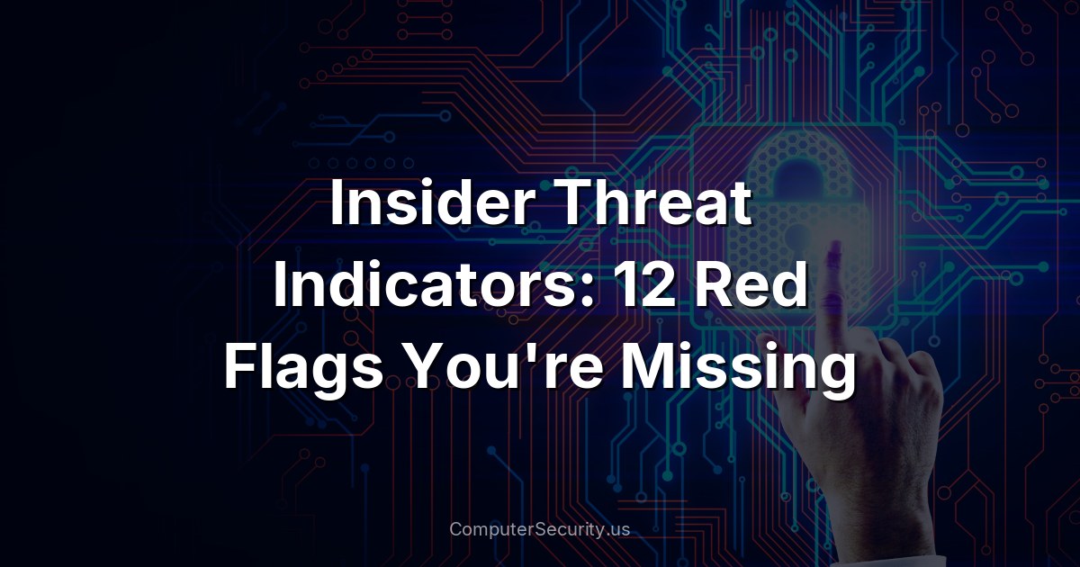 Insider Threat Indicators: 12 Red Flags You're Missing