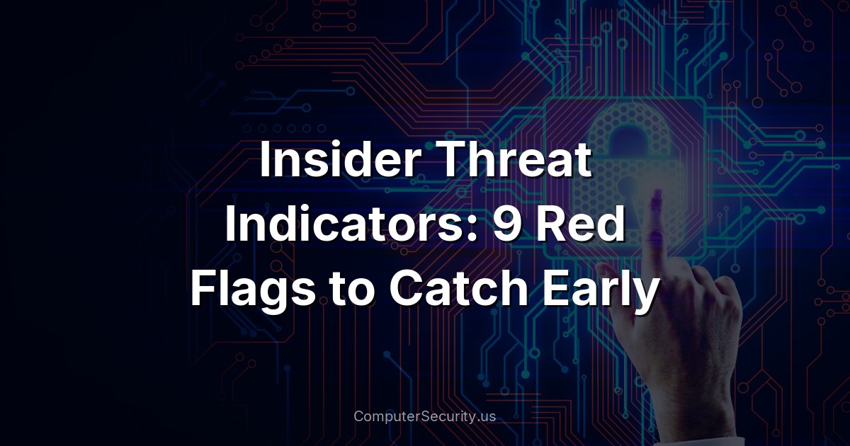 Insider Threat Indicators: 9 Red Flags to Catch Early