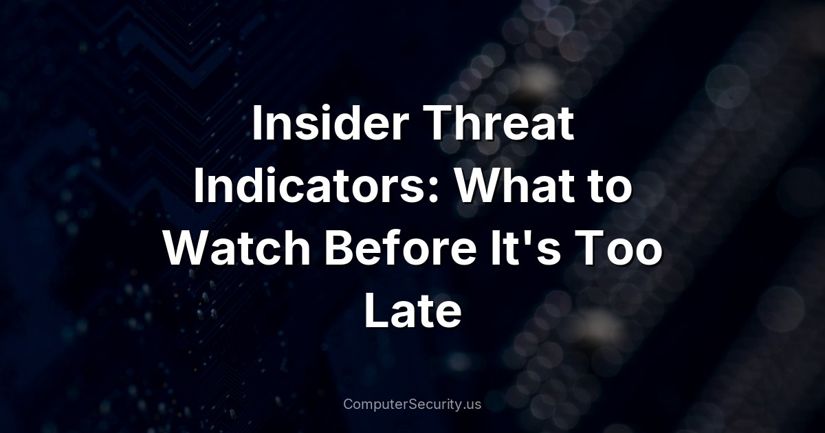 Insider Threat Indicators: What to Watch Before It's Too Late