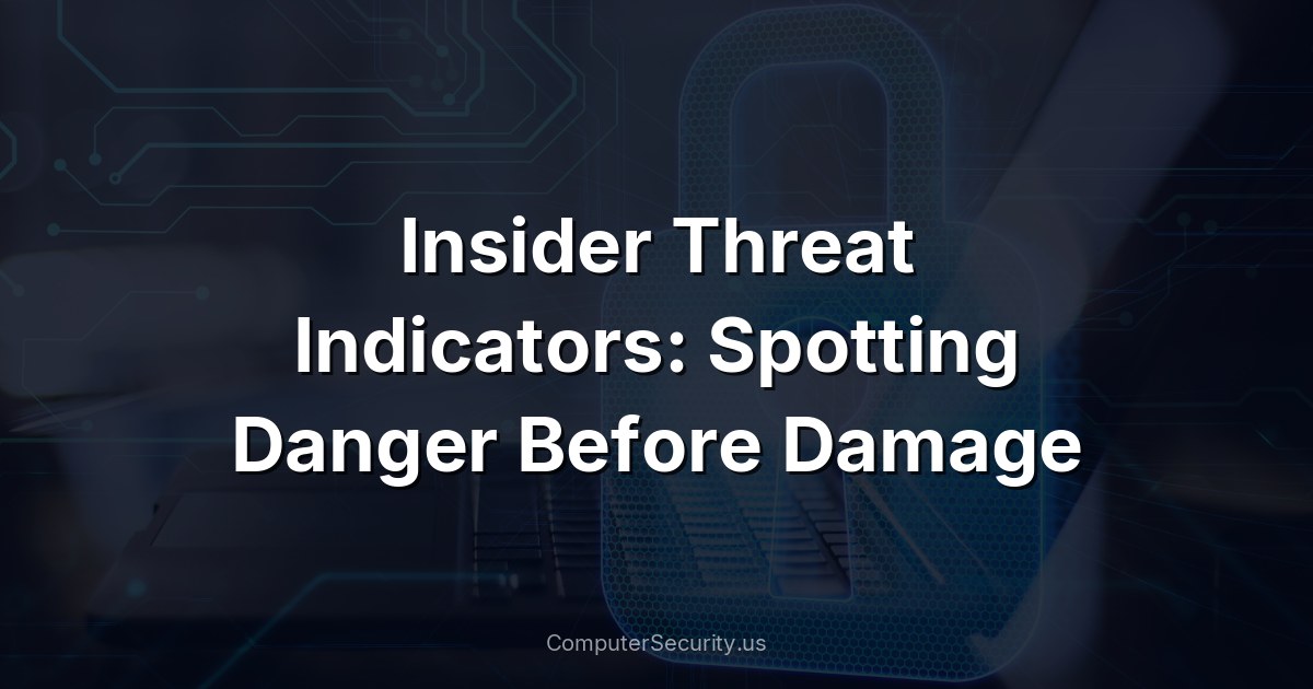 Insider Threat Indicators: Spotting Danger Before Damage
