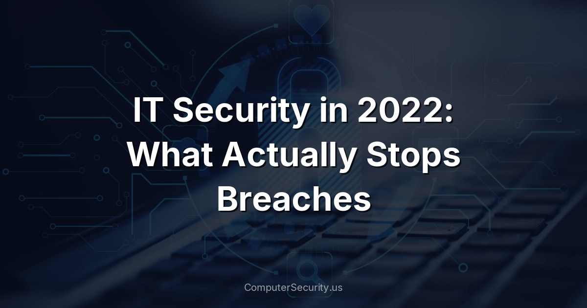 IT Security in 2022: What Actually Stops Breaches