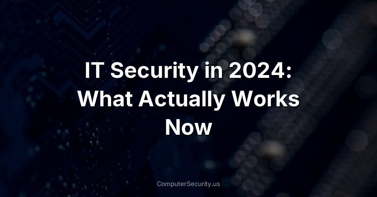 IT Security in 2024: What Actually Works Now