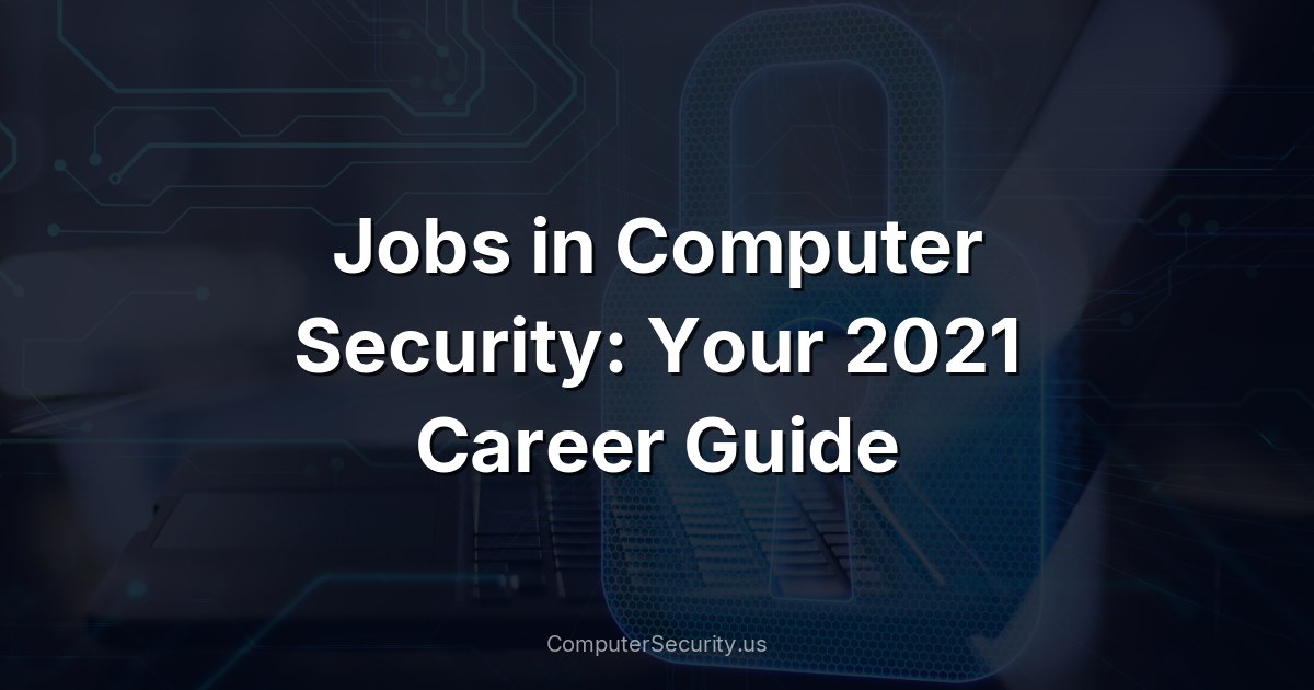 Jobs in Computer Security: Your 2021 Career Guide