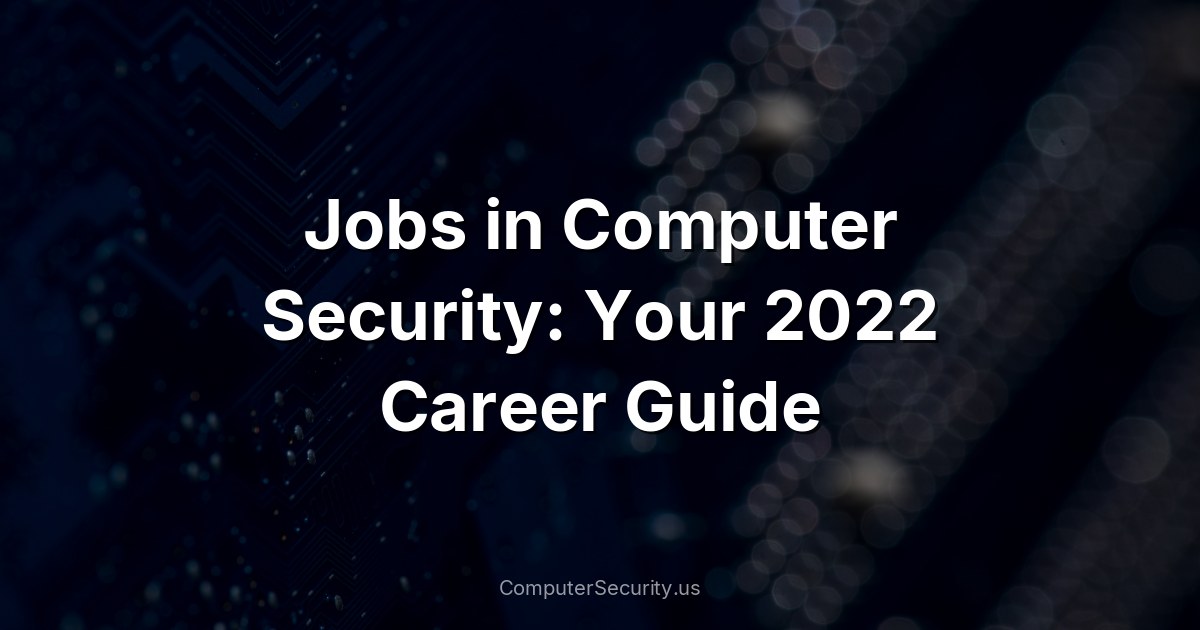 Jobs in Computer Security: Your 2022 Career Guide