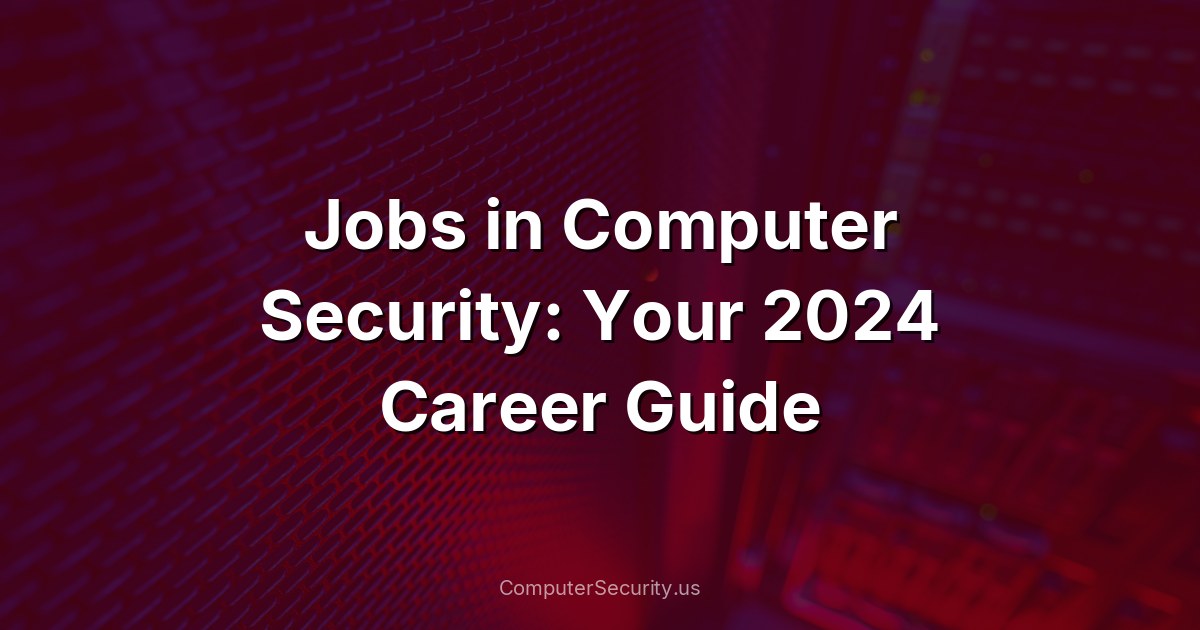 Jobs in Computer Security: Your 2024 Career Guide