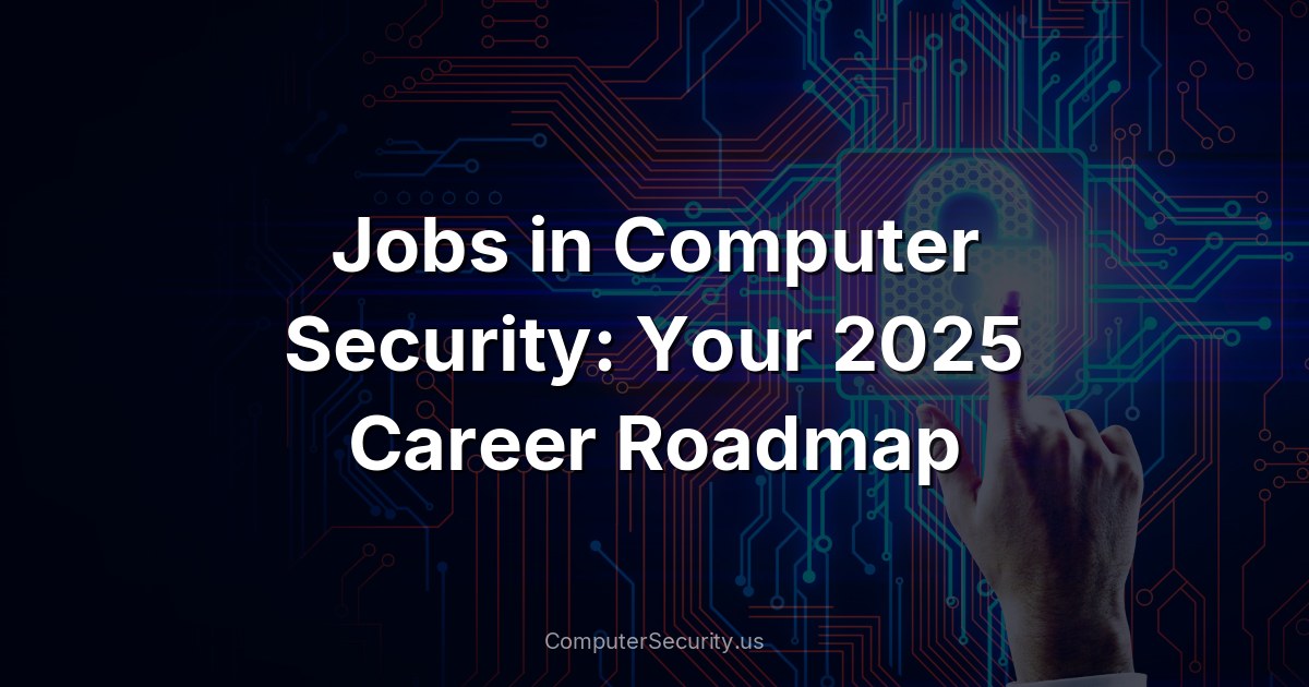 Jobs in Computer Security: Your 2025 Career Roadmap