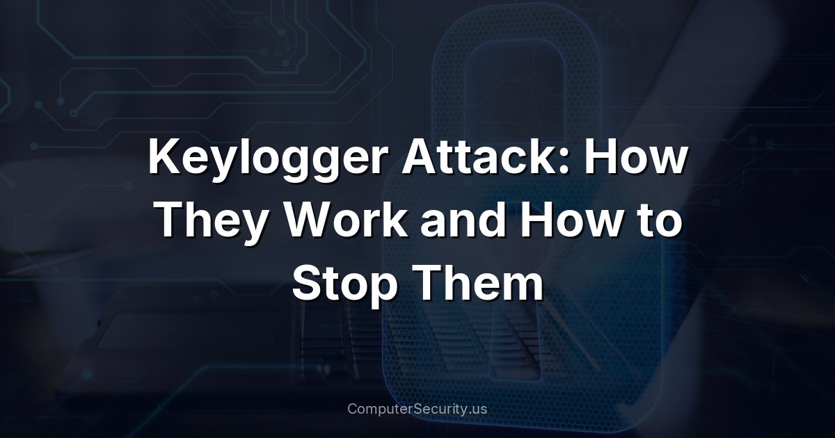 Keylogger Attack: How They Work and How to Stop Them