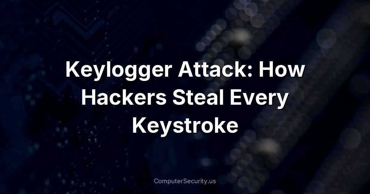 Keylogger Attack: How Hackers Steal Every Keystroke