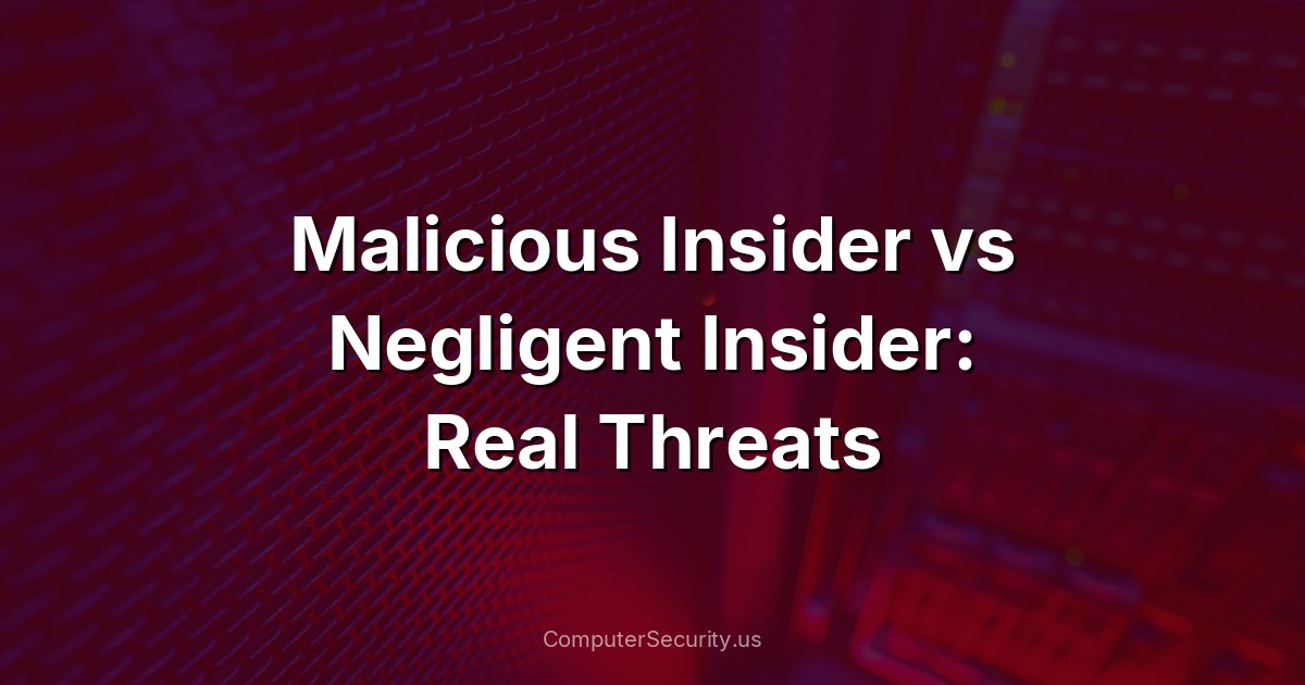 Malicious Insider vs Negligent Insider: Real Threats