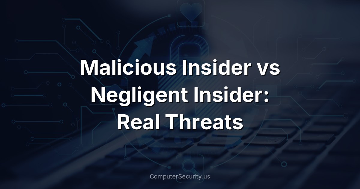Malicious Insider vs Negligent Insider: Real Threats
