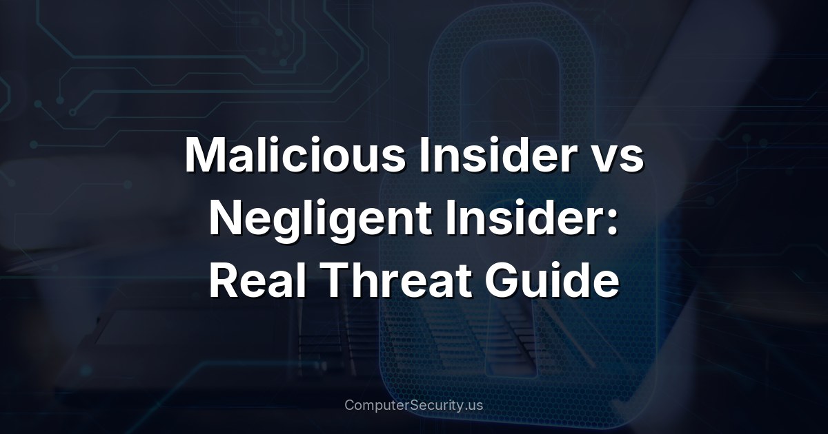 Malicious Insider vs Negligent Insider: Real Threat Guide