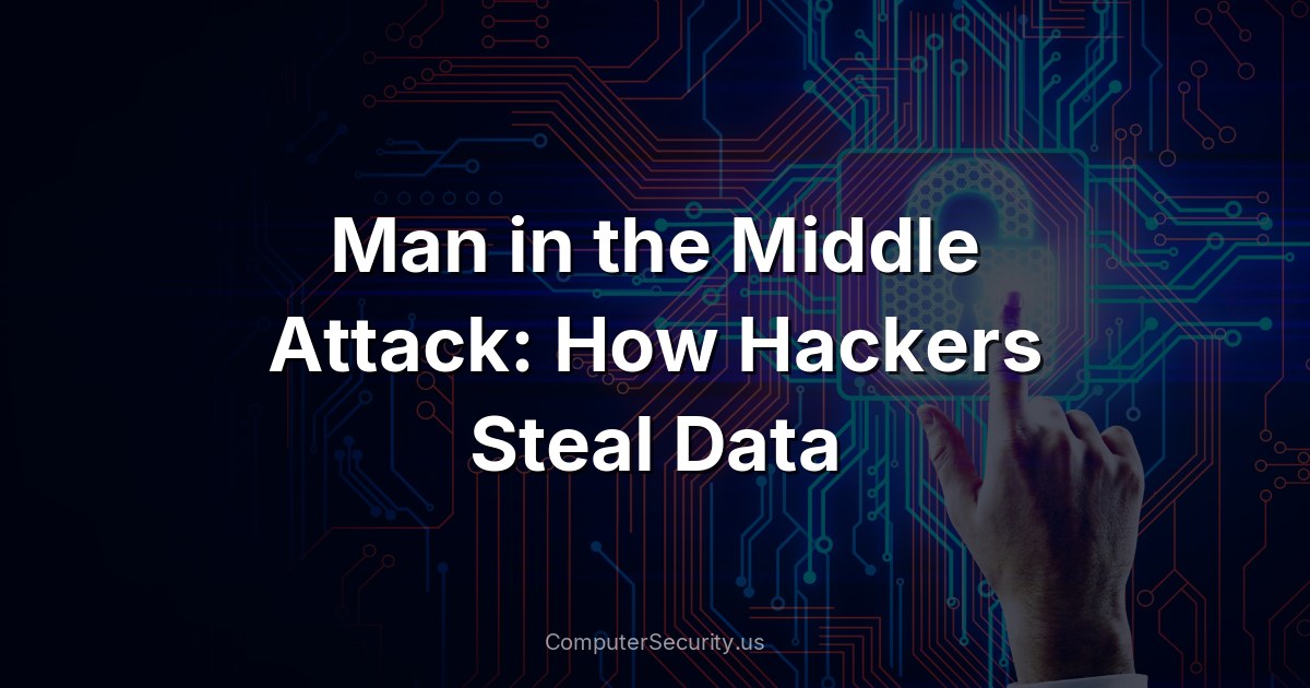 Man in the Middle Attack: How Hackers Steal Data