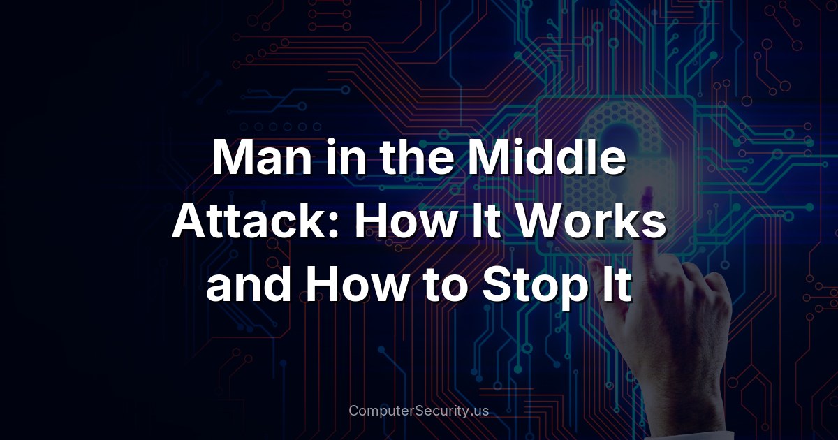 Man in the Middle Attack: How It Works and How to Stop It