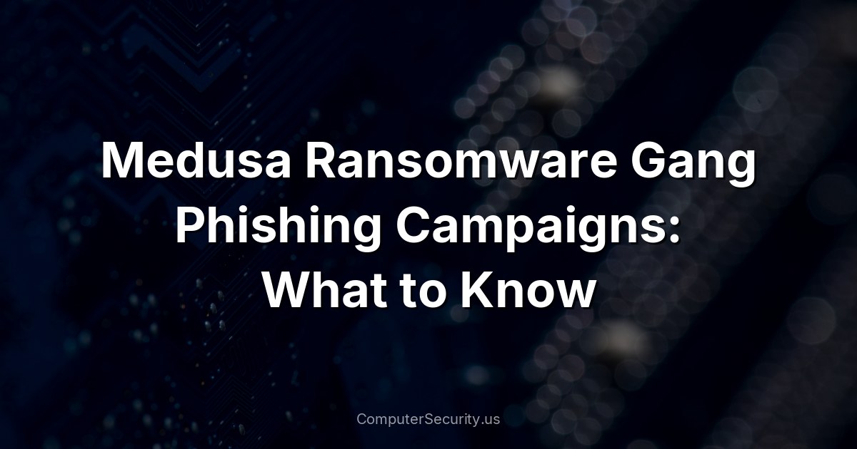 Medusa Ransomware Gang Phishing Campaigns: What to Know