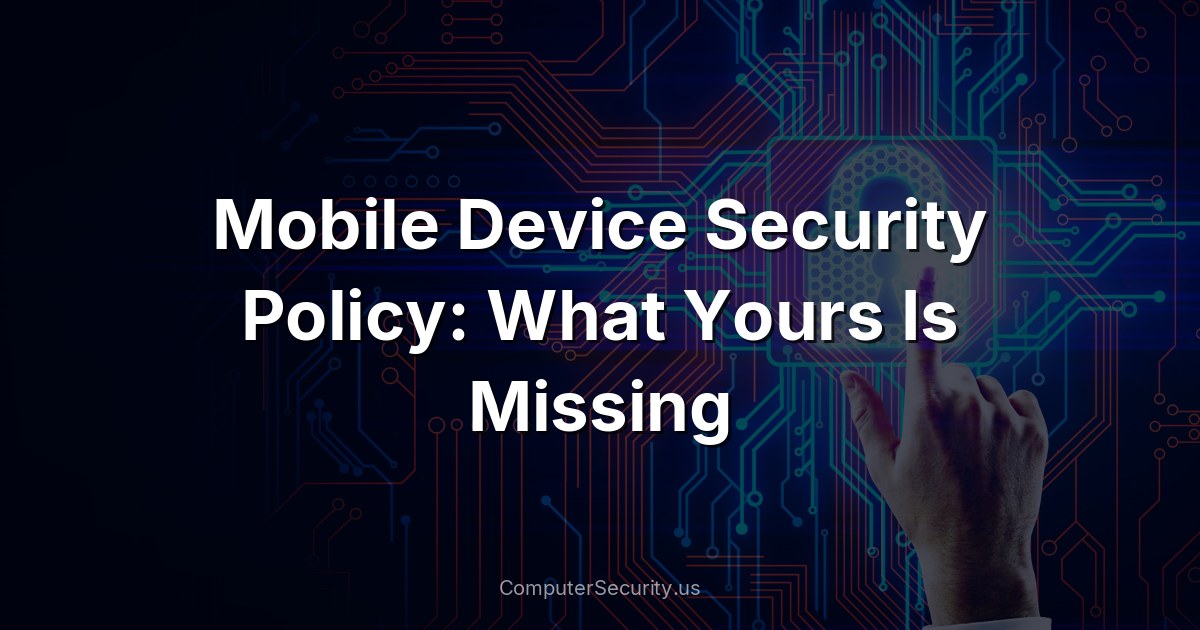 Mobile Device Security Policy: What Yours Is Missing