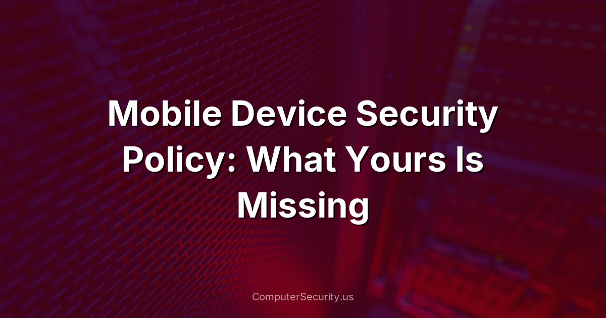 Mobile Device Security Policy: What Yours Is Missing