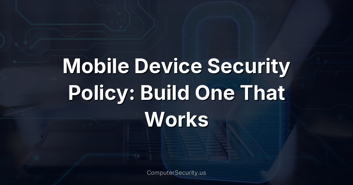 Mobile Device Security Policy: Build One That Works
