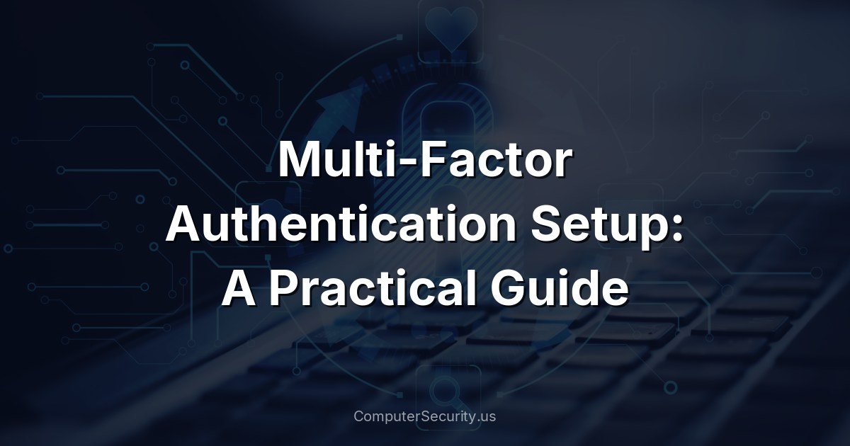 Multi-Factor Authentication Setup: A Practical Guide