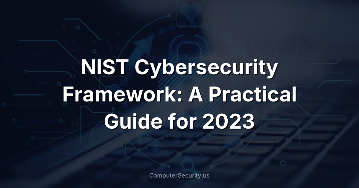 NIST Cybersecurity Framework: A Practical Guide for 2023