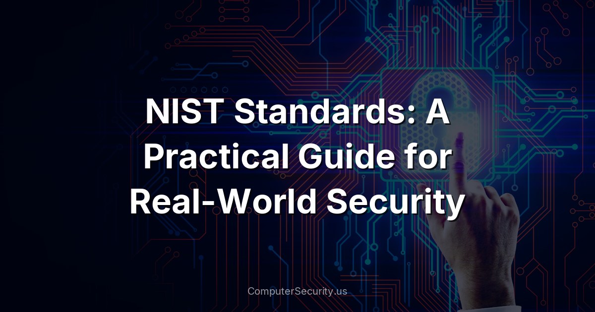 NIST Standards: A Practical Guide for Real-World Security