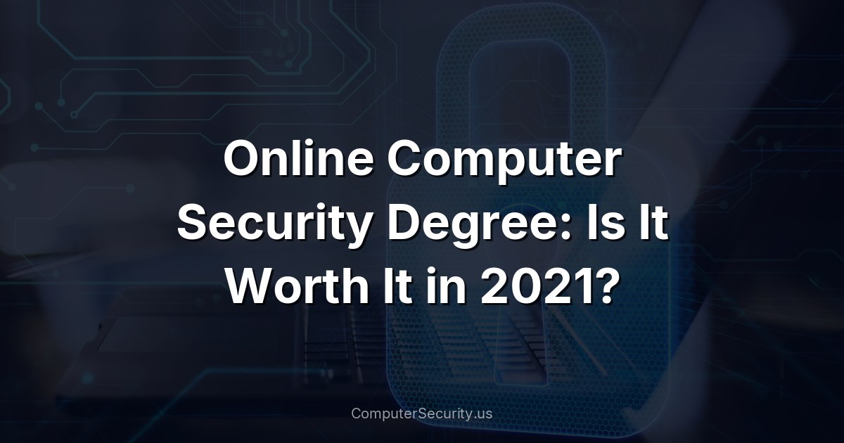 Online Computer Security Degree: Is It Worth It in 2021?
