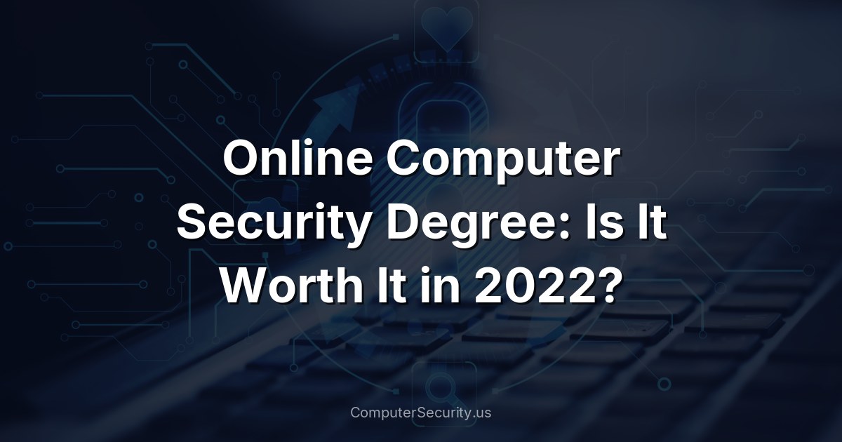 Online Computer Security Degree: Is It Worth It in 2022?