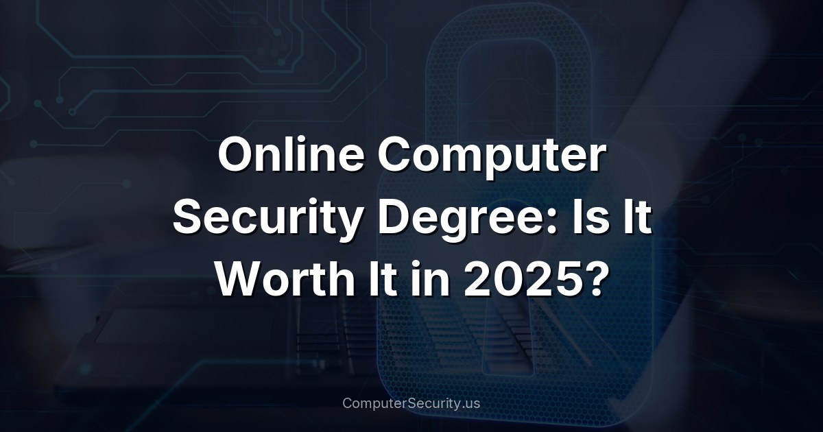 Online Computer Security Degree: Is It Worth It in 2025?