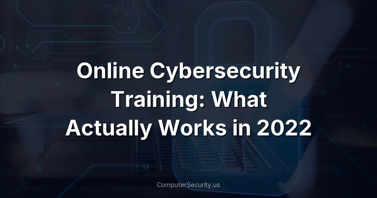 Online Cybersecurity Training: What Actually Works in 2022