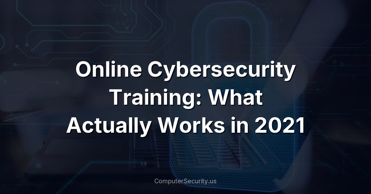 Online Cybersecurity Training: What Actually Works in 2021