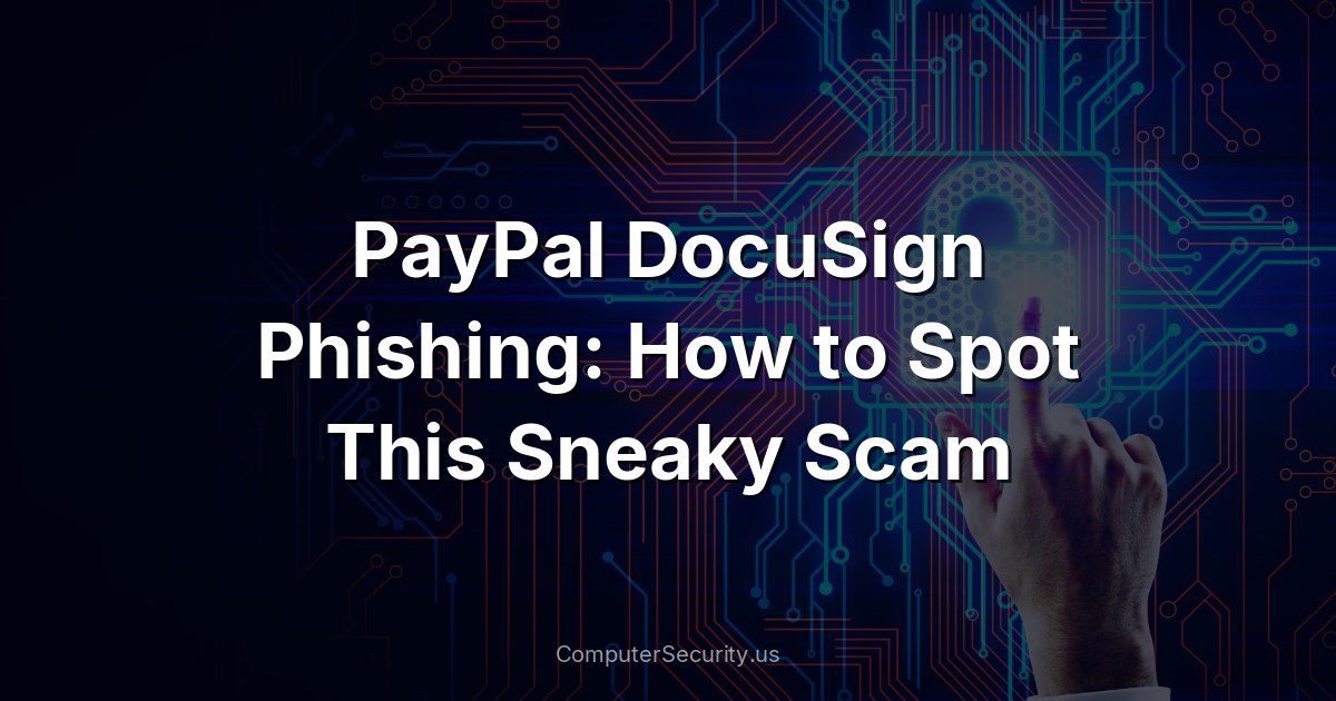 PayPal DocuSign Phishing: How to Spot This Sneaky Scam