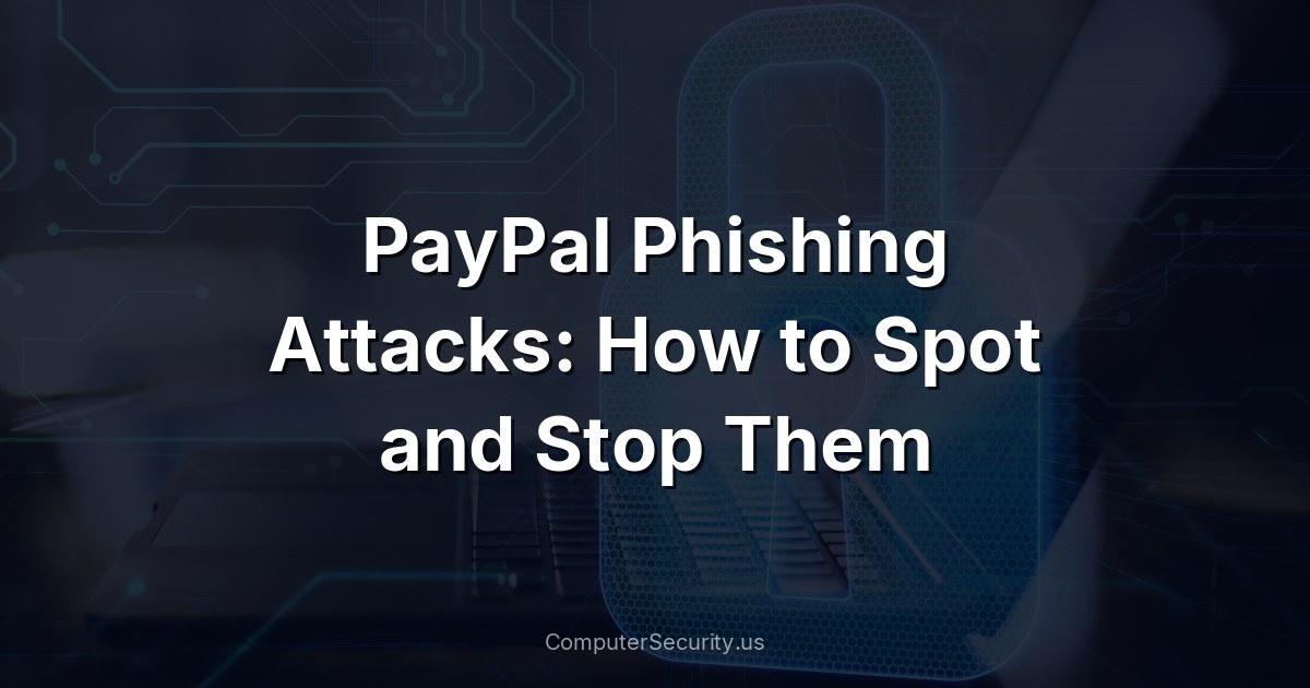 PayPal Phishing Attacks: How to Spot and Stop Them
