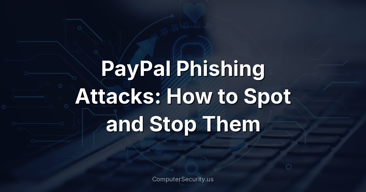 PayPal Phishing Attacks: How to Spot and Stop Them