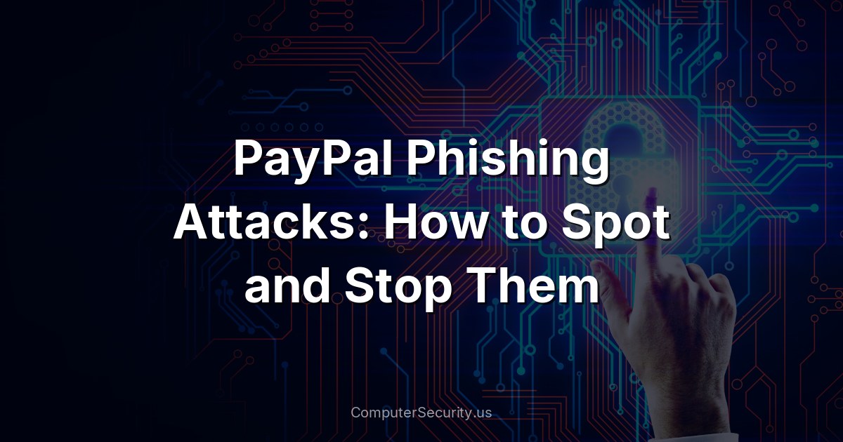 PayPal Phishing Attacks: How to Spot and Stop Them